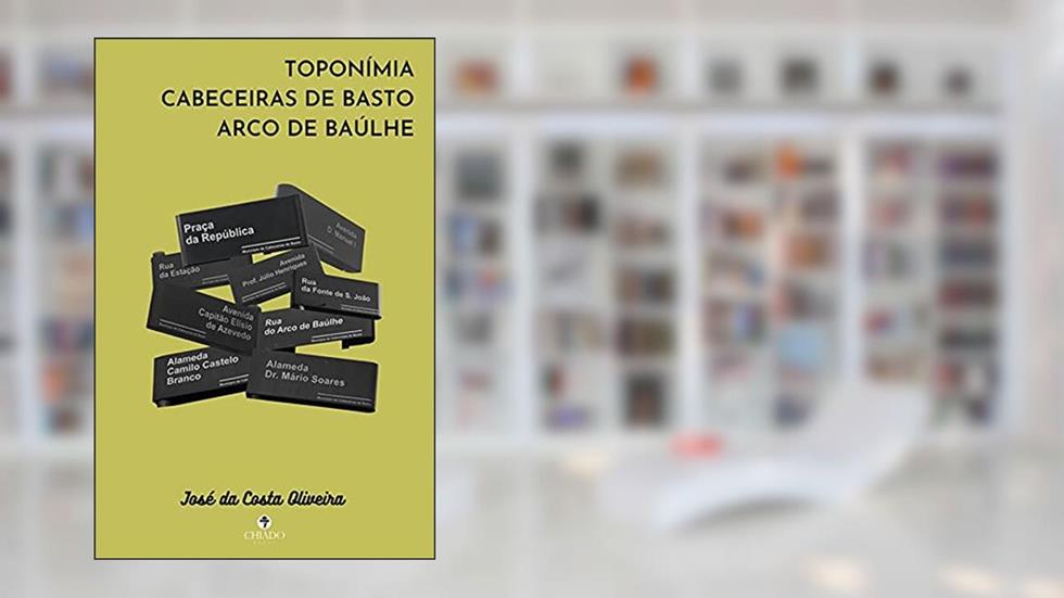 Toponi?mia Cabeceiras de Basto Arco de Bau?lhe, do autor José da Costa Oliveira