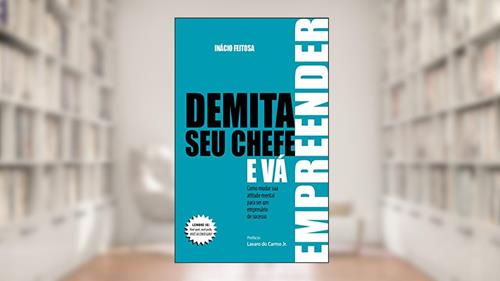 Capa de Demita seu chefe e vá empreender: Como mudar sua atitude mental para ser um empresário de sucesso, do autor Inácio  Feitosa