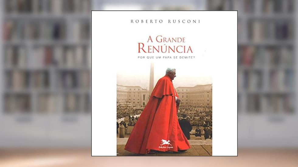 A grande renúncia: Por que um papa se demite?, do autor Roberto Rusconi