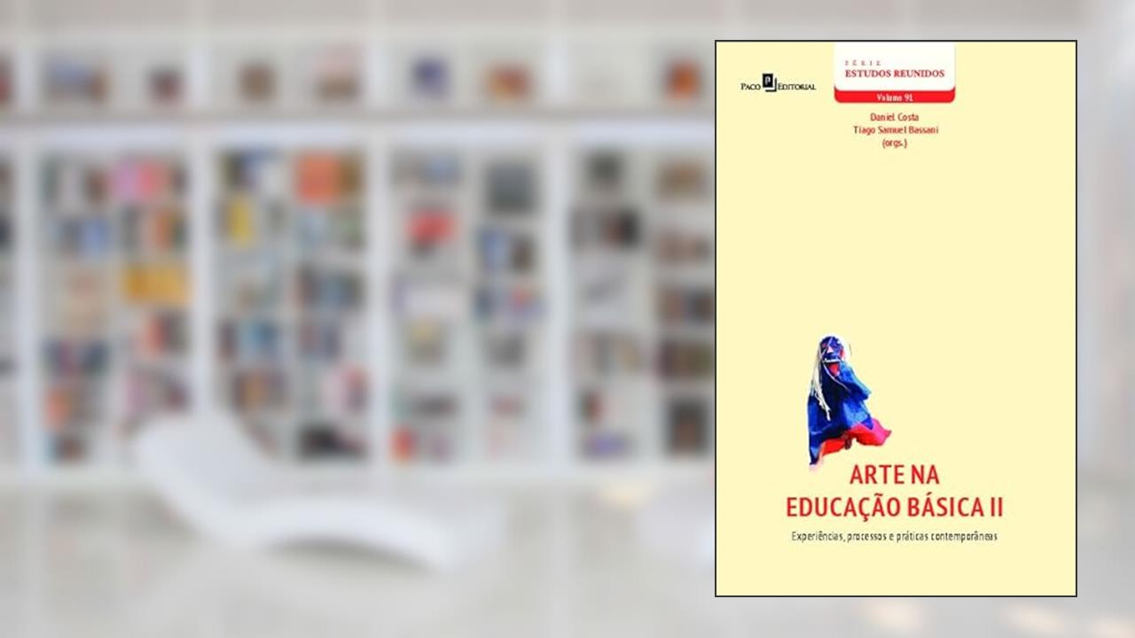 Arte na Educação Básica (Vol. 2): Experiências, Processos e Práticas Contemporâneas, do autor Daniel Costa; Tiago Samuel Bassani