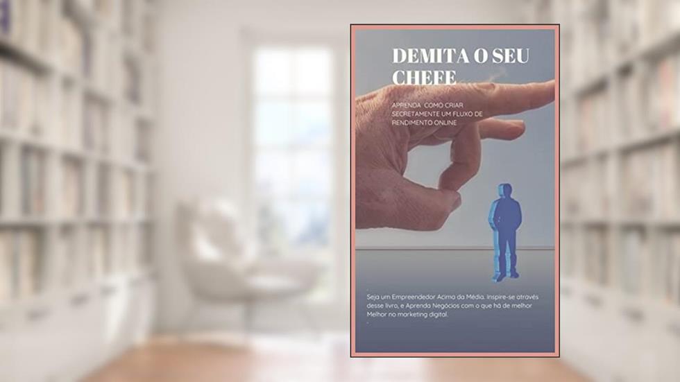 Despeça o Seu Chefe: Demita o Seu Chefe e Junte-se à Revolução do Marketing Na Internet!, do autor Hamilton Silva