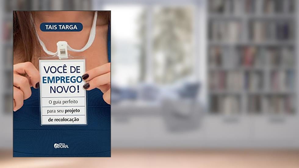 Você de emprego novo!: O guia perfeito para seu projeto de recolocação, do autor Tais Targa
