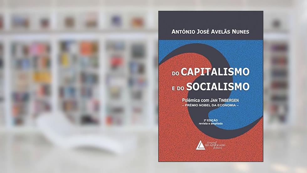 Do Capitalismo e do Socialismo: Polêmica com Jan Tinbergen - Prémio Nobel da Economia, do autor António José Avelãs Nunes