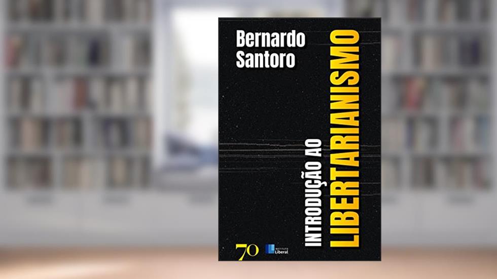 Introdução ao Libertarianismo, do autor Bernardo Santoro