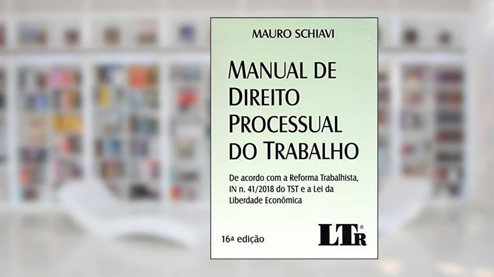Manual De Direito Processual Do Trabalho - 16ª Edição - De Acordo Com A Reforma Trabalhista, In N° 041/2018 Do Tst E A Lei Da Liberdade Econômica, do autor Mauro Schiavi
