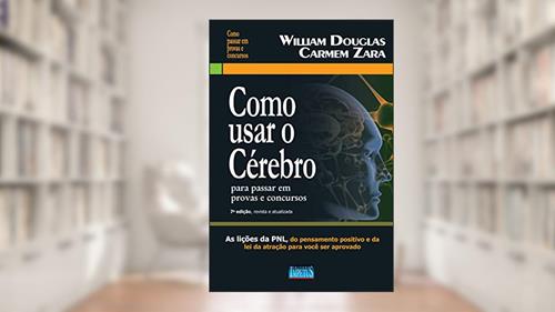 Capa de Como Usar o Cérebro Para Passar em Provas e Concursos, do autor William Douglas; Carmem Zara