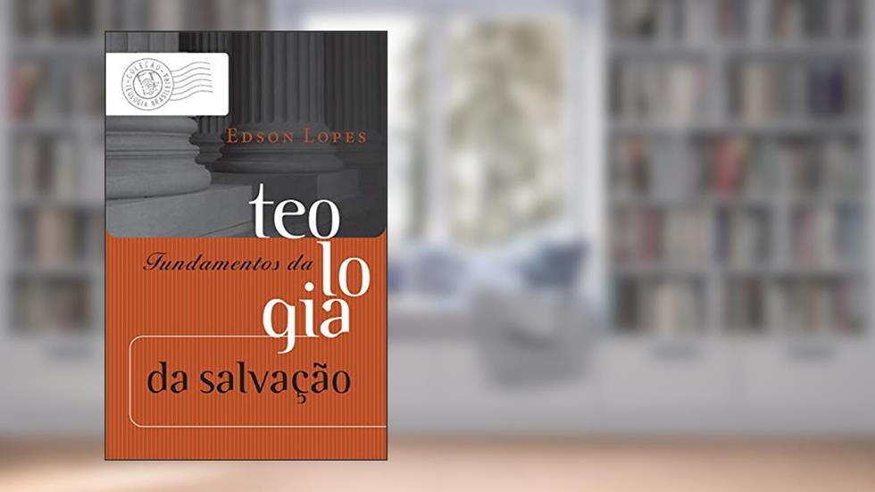 Fundamentos da teologia da salvação (Coleção Teologia Brasileira Livro 4), do autor Edson Lopes