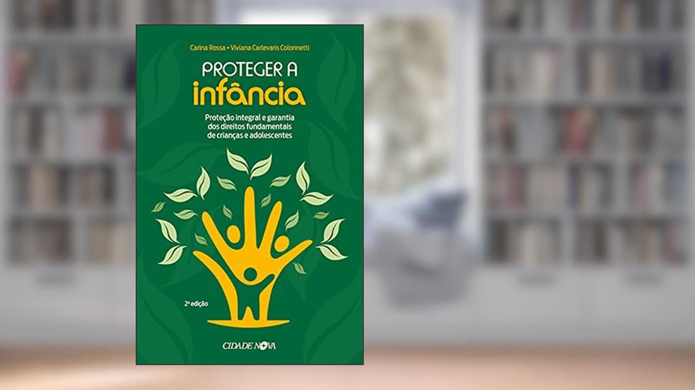 Proteger a infância: Proteção integral e garantia dos direitos fundamentais de crianças e adolescentes, do autor Carina Rossa; Viviana Carlevaris Colonnetti