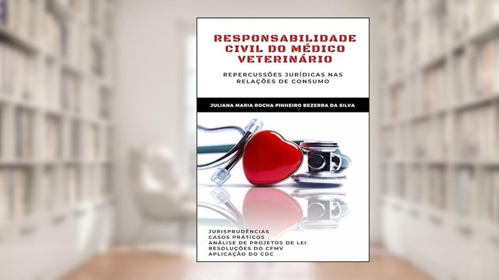 Responsabilidade civil do médico veterinário: Repercussões jurídicas nas relações de consumo, do autor Juliana Maria Rocha Pinheiro Bezerra da Silva