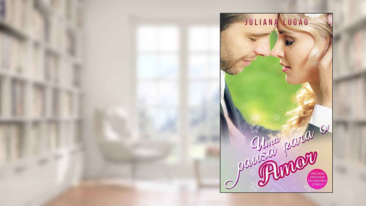 Uma Pausa Para o Amor (Trilogia Enganos do Destino Livro 3), do autor Juliana Lugão