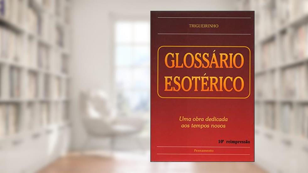 Glossário Esotérico: uma Obra Dedicada aos Tempos Novos, do autor Trigueirinho