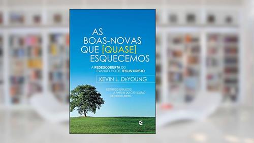 Capa de As Boas Novas que (Quase) Esquecemos, do autor Kevin L. Deyoung