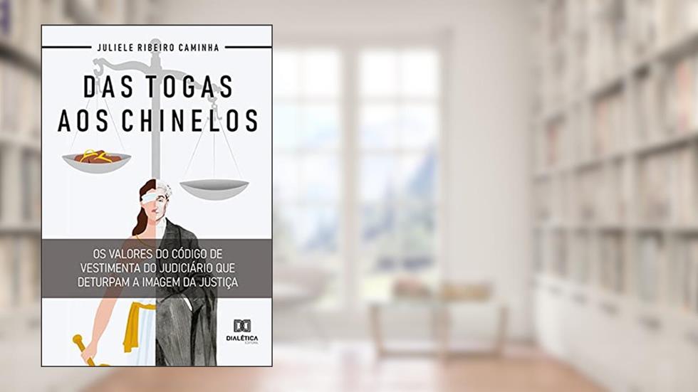 Das togas aos chinelos: os valores do código de vestimenta do judiciário que deturpam a imagem da justiça, do autor Juliele Ribeiro Caminha