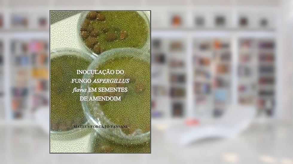 Inoculacao do Fungo Aspergillus Flavus em Sementes de Amendoim, do autor Mateus Forcato Pansani