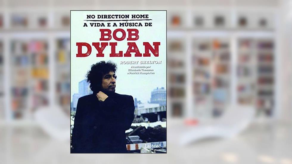 No direction home - A vida e a música de Bob Dylan, do autor Robert Shelton