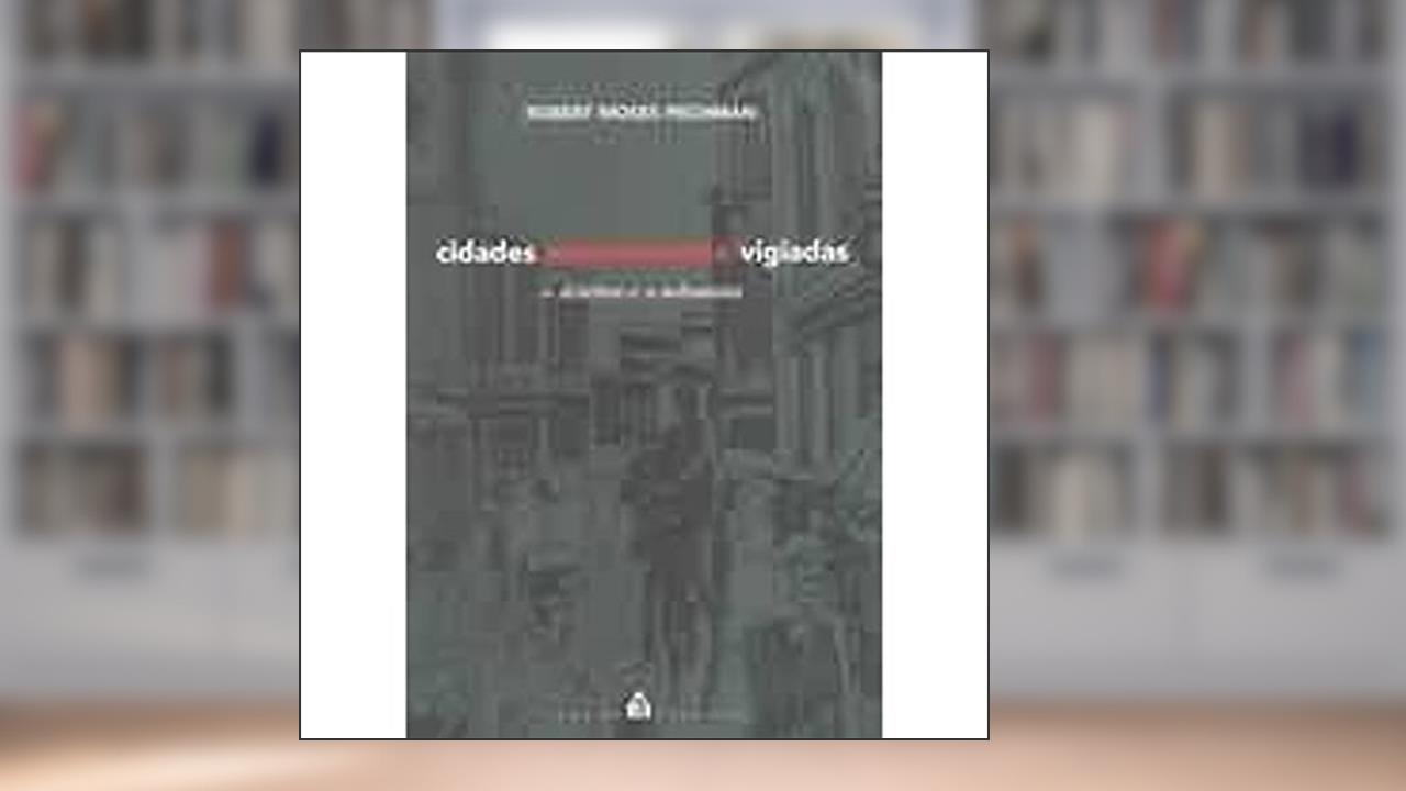 Cidades estreitamente vigiadas: O detetive e o urbanista, do autor Robert Moses Pechman
