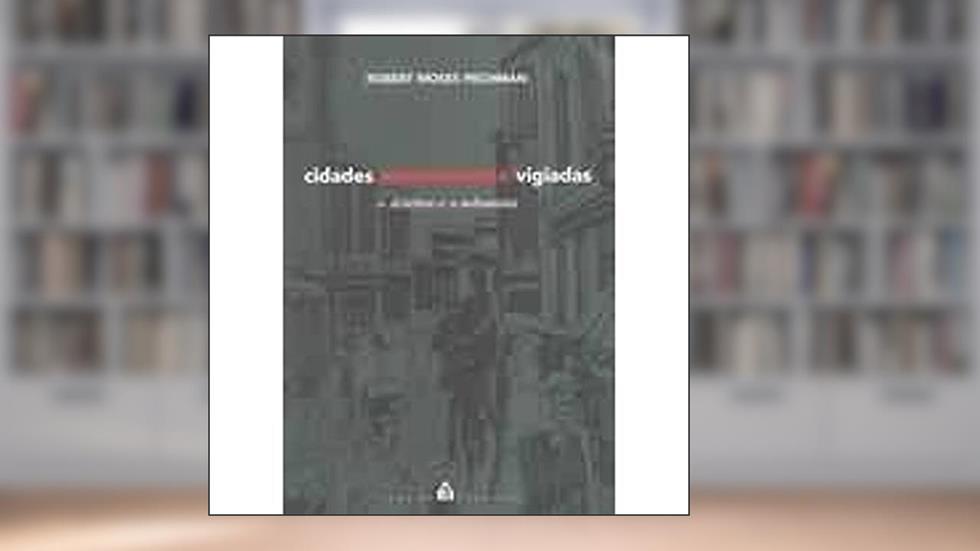 Cidades estreitamente vigiadas: O detetive e o urbanista, do autor Robert Moses Pechman