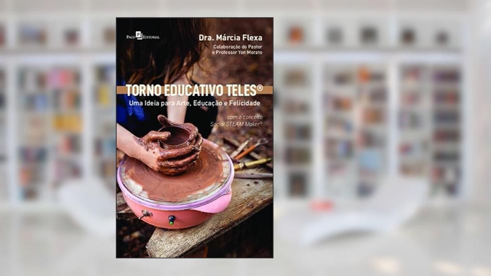 Torno Educativo Teles: uma Ideia Para Arte, Educação e Felicidade, do autor Márcia Flexa; Yon Morato