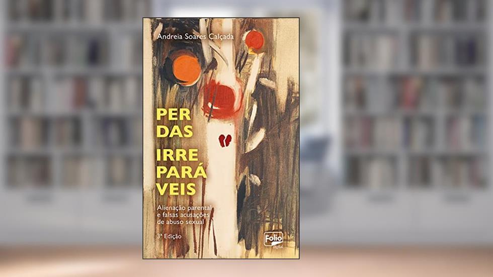 Perdas irreparáveis: alienação parental e falsas acusações de abuso sexual, do autor Andreia Soares Calçada