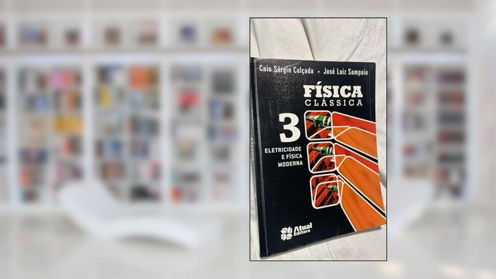 Física clássica - Volume 3: Eletricidade e física moderna, do autor Caio Sérgio Calçada; José Luiz Sampaio