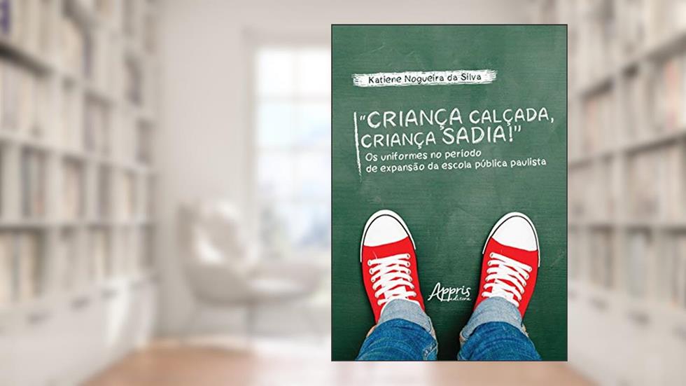 "criança calçada, criança sadia!" os uniformes no período de expansão da escola pública paulista, do autor Katiene Nogueira da Silva