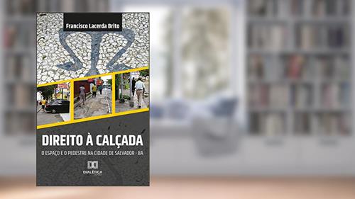 Capa de Direito à calçada: o espaço e o pedestre na cidade de Salvador da Bahia, do autor Francisco Lacerda Brito
