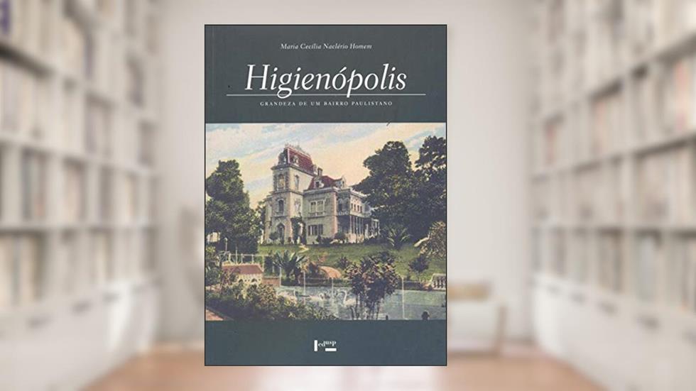 Higienópolis: Grandeza de um Bairro Paulistano, do autor Maria Cecília Naclério Homem