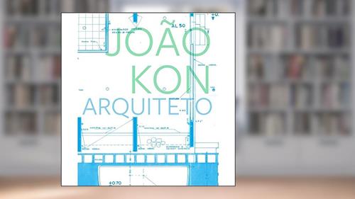 Capa de João Kon, arquiteto, do autor Abilio Guerra; Luis Espallargas Gimenez; Fernando Serapião