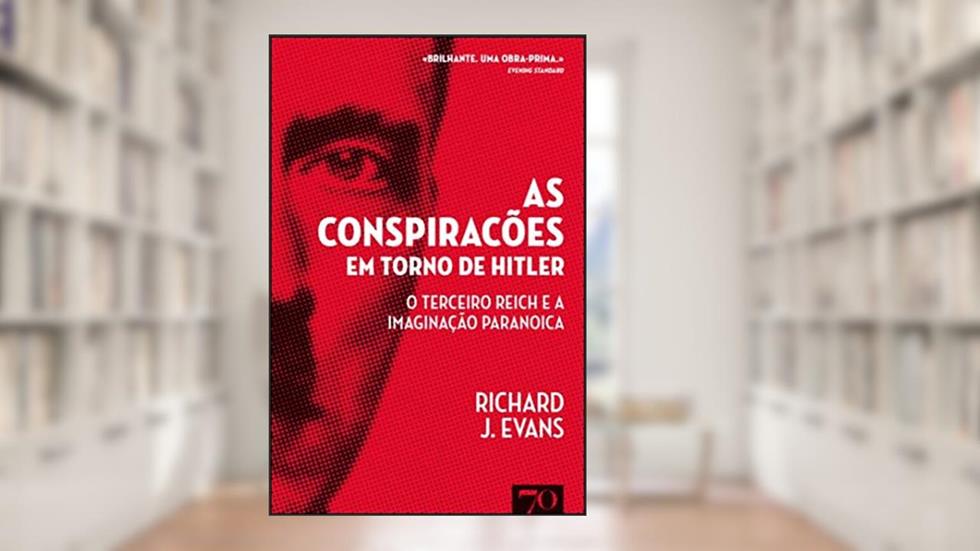 As Conspirações em Torno de Hitler: o Terceiro Reich e a Imaginação Paranoica, do autor Richard J. Evans