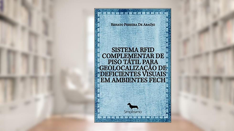 SISTEMA RFID COMPLEMENTAR DE PISO TÁTIL PARA GEOLOCALIZAÇÃO DE DEFICIENTES VISUAIS EM AMBIENTES FECH, do autor Renato Pereira De Araújo