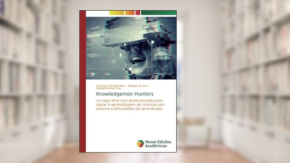 Knowledgemon Hunters: um jogo sério com geolocalização para apoiar a aprendizagem de crianças com autismo e dificuldades de aprendizado, do autor Salatiel Dantas Silva; Rodrigo de Lima