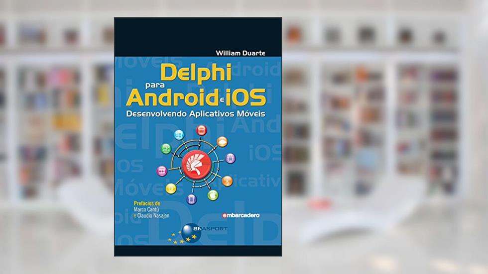 Delphi para Android e IOS: desenvolvendo aplicativos móveis, do autor William Duarte