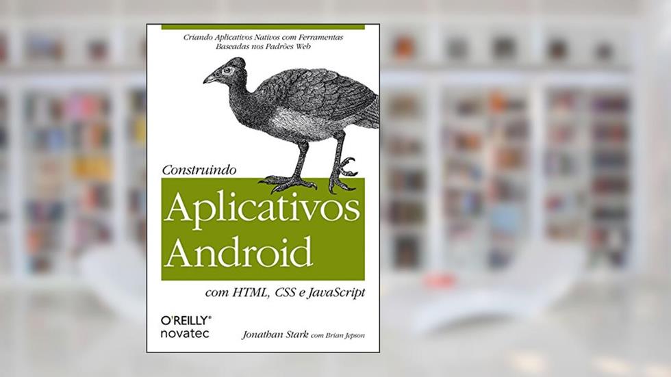 Construindo Aplicativos Android com HTML, CSS e Javascript, do autor Jonathan Stark; Brian Jepson