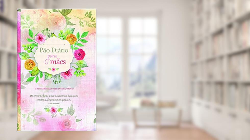Pão Diário para mães: 55 reflexões para seu encorajamento, do autor diário pão