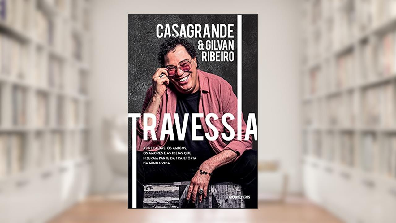 Travessia: As recaídas, os amigos, os amores e as ideias que fizeram parte da trajetória da minha vida, do autor Walter Casagrande Júnior; Gilvan Ribeiro