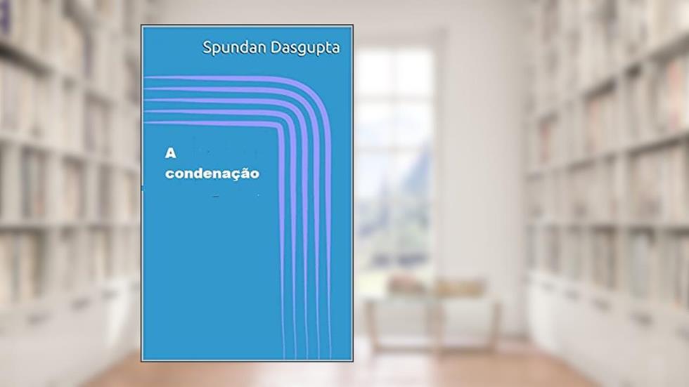 A condenação, do autor Spundan Dasgupta