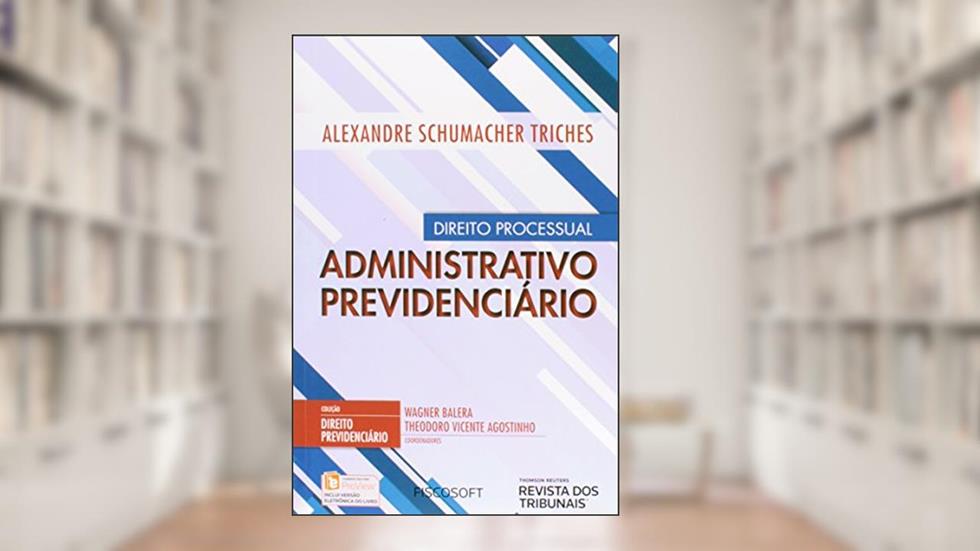 Direito Processual Administrativo Previdenciário - Volume 1. Coleção Direito Previdenciário, do autor Alexandre Schumacher Triches