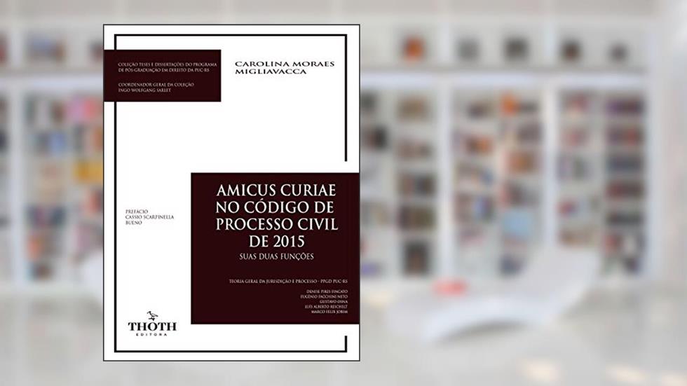 AMICUS CURIAE NO CÓDIGO DE PROCESSO CIVIL DE 2015: SUAS DUAS FUNÇÕES, do autor Carolina Moraes Migliavacca