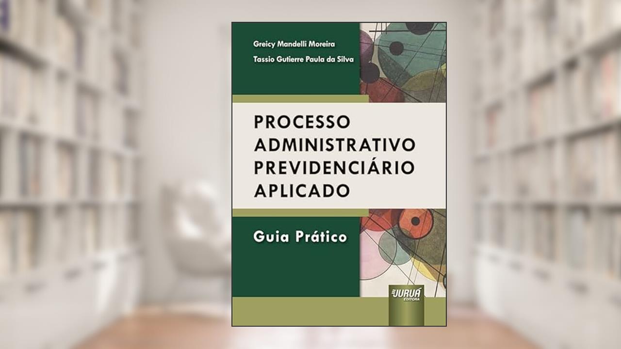 Processo Administrativo Previdenciário Aplicado - Guia Prático, do autor Greicy Mandelli Moreira e Tassio Gutierre Paula da Silva