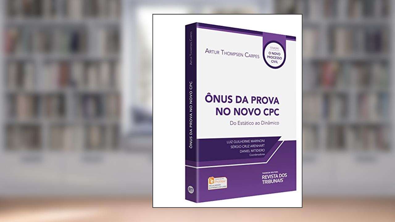 Ônus da Prova no Novo CPC. Do Estático ao Dinâmico, do autor Arthur Thompsen Carpes