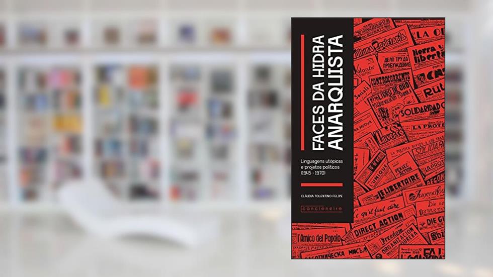 Faces da Hidra anarquista: linguagens utópicas e projetos políticos (1945-1970), do autor Cláudia Tolentino Gonçalves Felipe