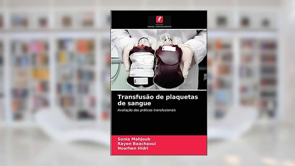 Transfusão de plaquetas de sangue: Avaliação das práticas transfusionais, do autor Sonia Mahjoub; Rayen Baachaoui; Nourhen Hidri