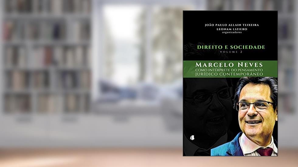 Direito e Sociedade - Volume 2. Marcelo Neves Como Intérprete do Pensamento Jurídico Contemporâneo, do autor João Paulo Allain Teixeira; Leonam Liziero