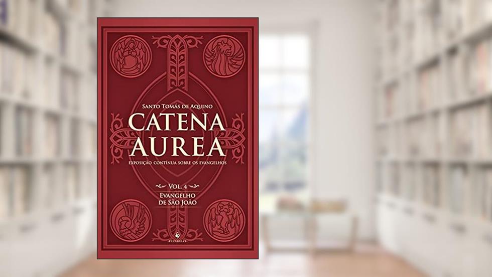 Catena Aurea - Volume 4. Evangelho de São João, do autor Santo Tomás De Aquino