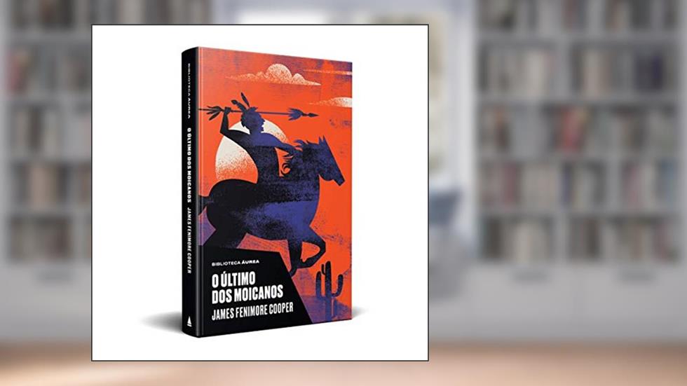 O Último dos Moicanos (Biblioteca Áurea), do autor James Fenimore Cooper