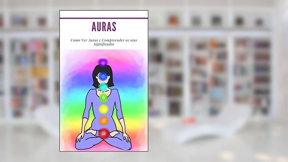Auras : Como Ver Auras e Compreender os seus Significados: (Psíquico, espíritos, consciência, espiritual, clarividência, médium, despertar espiritual, chakra), do autor Madeleine Langlais