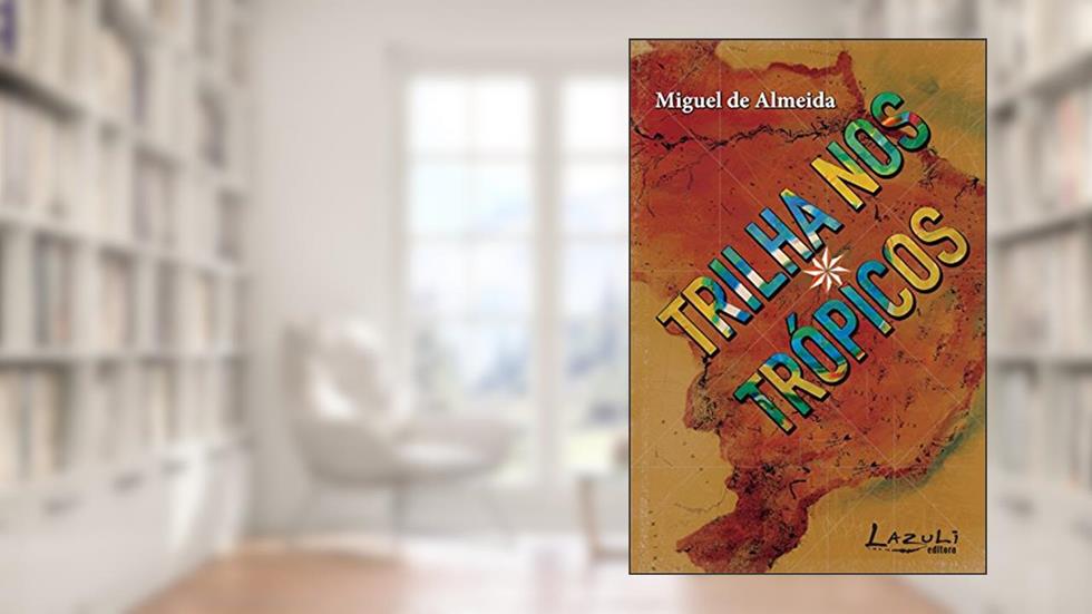 Trilha nos trópicos: Refazendo O turista aprendiz, do autor Miguel De Almeida