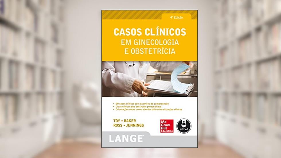 Casos Clínicos em Ginecologia e Obstetrícia, do autor Eugene C. Toy; Benton Baker III; Patti J. Ross; John C. Jennings
