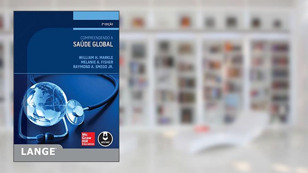 Compreendendo a Saúde Global, do autor William H. Markle; Melanie A. Fisher; Raymond A. Smego Jr.
