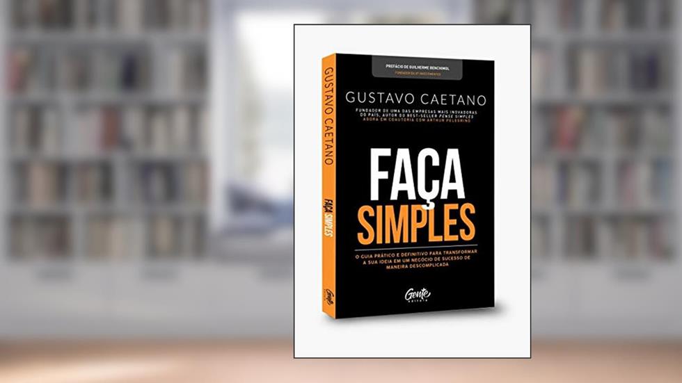 Faça Simples - Um Guia Para que Você Possa Tirar a Sua Ideia de Negócio do Papel e Transformá-La em Realidade., do autor Gustavo Caetano; Arthur Pelegrino